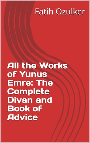 All the Works of Yunus Emre: The Complete Divan and Book of Advice