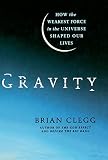 Gravity: How the Weakest Force in the Universe Shaped Our Lives