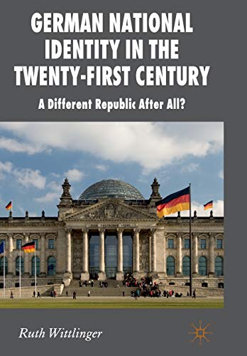 German National Identity in the Twenty-First Century: A Different Republic After All? (New Perspectives in German Political Studies)