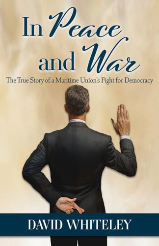 In Peace and War: The True Story of a Maritime Union's Fight for Democracy