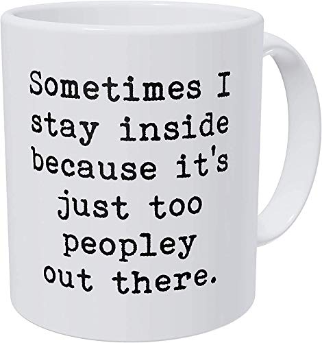 Wampumtuk Sometimes I Stay Inside Becasue It's Just Too Peopley Out There 11 Ounces Funny Coffee Mug