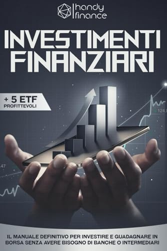 Investimenti Finanziari: 2 libri in 1. Il manuale perfetto per investire in borsa che ti consentirà di guadagnare da AZIONI ed ETF. Ottieni una RENDITA PASSIVA e raggiungi la tua LIBERTA' FINANZIARIA