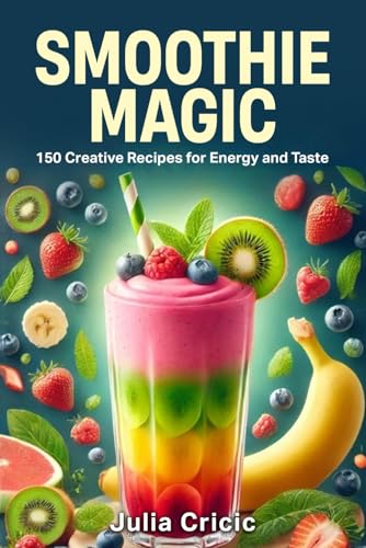 Smoothie Magic: 150 Creative Recipes for Energy and Taste