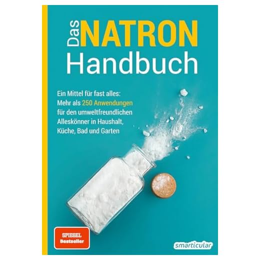 Das Natron-Handbuch - über 250 Tipps und Rezepte mit Natriumhydrogencarbonat, der gesunden, ökologischen und günstigen Alternative für deinen ... Küche, Bad und Garten (Hausmittel-Handbücher)