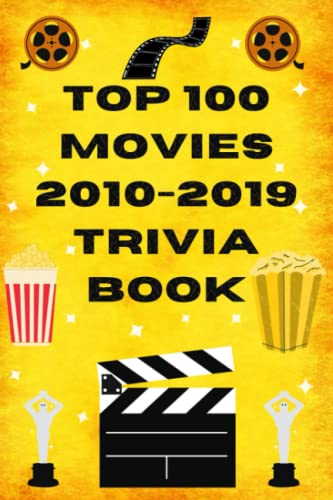 Top 100 Movies 2010-2019 Trivia Book (Top 100 Movie Trivia Books)
