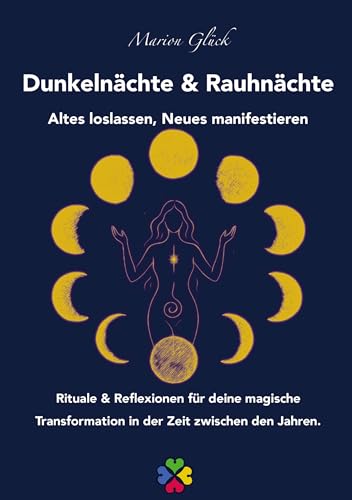 Dunkelnächte & Rauhnächte – Altes loslassen, Neues manifestieren: Rituale & Reflexionen für deine magische Transformation in der Zeit zwischen den Jahren.