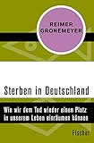Sterben in Deutschland: Wie wir dem Tod wieder einen Platz in unserem Leben einräumen können - Prof. Dr. Dr. Reimer Gronemeyer