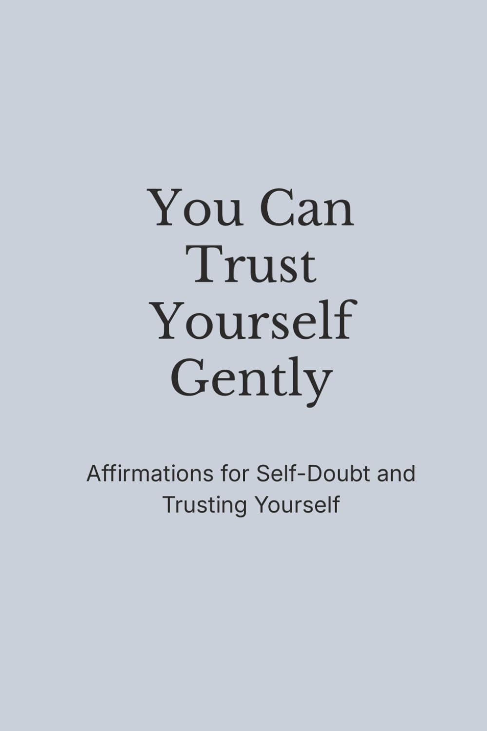 You Can Trust Yourself Gently: Affirmations for Self-Doubt and Trusting Yourself (The Still Mind Affirmations Collection)