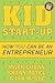 Kid Start-Up: How YOU Can Become an Entrepreneur
