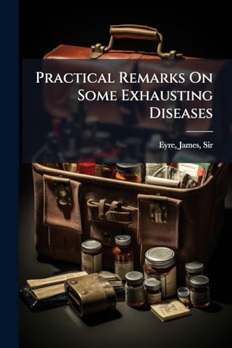 Practical Remarks On Some Exhausting Diseases
