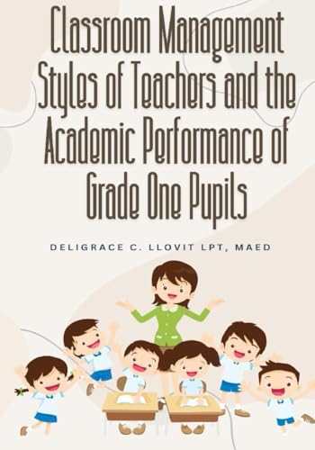 CLASSROOM MANAGEMENT STYLES OF TEACHERS AND THE ACADEMIC PERFORMANCE OF GRADE ONE PUPILS