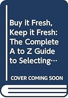 Buy it Fresh, Keep it Fresh: The Complete A to Z Guide to Selecting 0449146405 Book Cover