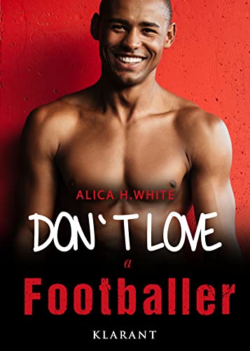 Don`t love a footballer (Between 2 Lovers - Sport Romance 3) von [Alica H. White]