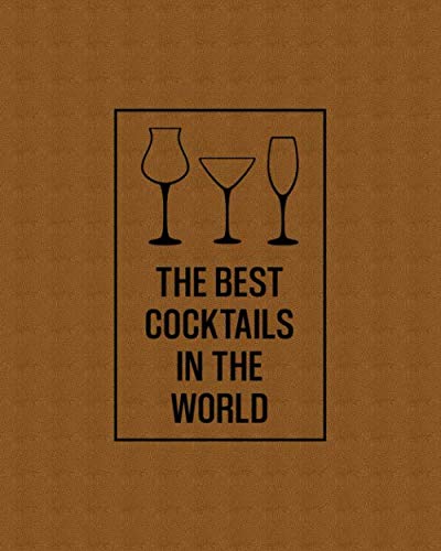 The Best Cocktails in the World: Cocktail Recipe Notebook - Blank Mixed Drink Recipes Organizer for Mixologists & Home Bartenders to Record Favorite ... Non-Alcoholic Beverages - Brown Cover Design