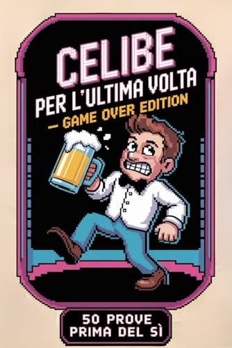 Celibe per l'ultima volta: 50 scherzi e prove divertenti da affrontare prima del fatidico si | Regali e Idee per Addio al Celiba