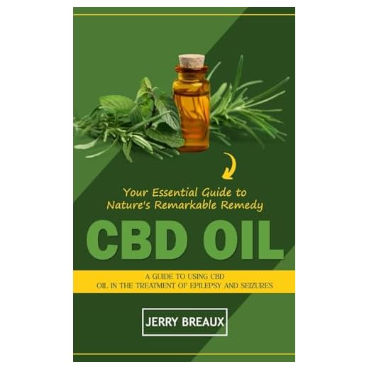 Cbd Oil: Your Essential Guide to Nature's Remarkable Remedy (A Guide to Using Cbd Oil in the Treatment of Epilepsy and Seizures)