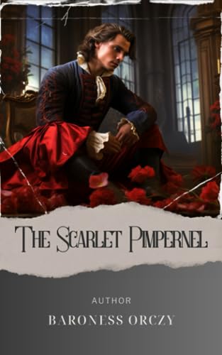The Scarlet Pimpernel: Baroness Orczy's Timeless Classic. The Sca...