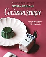 Cucinava sempre. Ricette per quando fuori (e dentro) c’è la catastrofe di Sofia Fabiani
