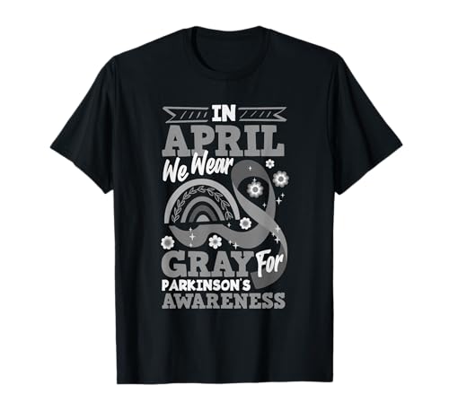 in April We Wear Gray for Parkinson’s Awareness T-Shirt