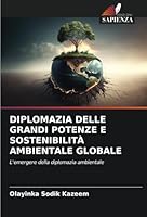 DIPLOMAZIA DELLE GRANDI POTENZE E SOSTENIBILITÀ AMBIENTALE GLOBALE: L'emergere della diplomazia ambientale (Italian Edition) 6208706718 Book Cover