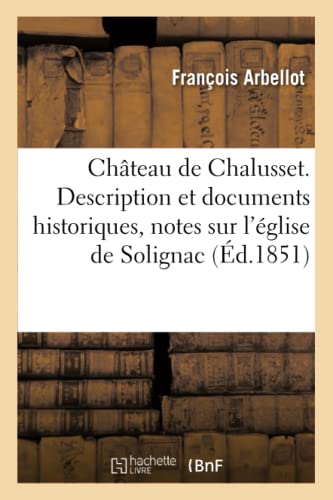 Château de Chalusset. Description et documents historiques & notes sur l'église de Solignac (Histoire) (French Edition)