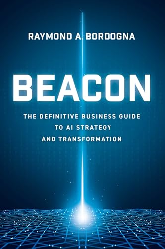 Beacon: The Definitive Business Guide to AI Strategy and Transfor...