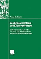 Von Kriegsverachtern Und Kriegsverfechtern: Die Berichterstattung Uber Den Irak-Krieg 2003 in Deutschen Und Amerikanischen Qualitatszeitungen 3835060902 Book Cover