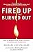 Fired Up or Burned Out: How to Reignite Your Team's Passion, Creativity, and Productivity