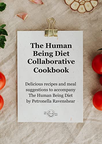 The Human Being Diet Collaborative Cookbook: Delicious recipes and meal suggestions to accompany The Human Being Diet by Petronella Ravenshear (English Edition)