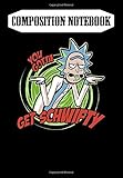 Composition Notebook: You Gotta Get Schwifty Rick And Morty - Rick And Morty -, Journal 6 x 9, 100...