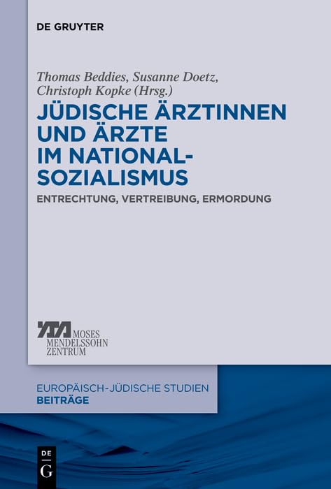 Jüdische Ärztinnen und Ärzte im Nationalsozialismus: Entrechtung, Vertreibung, Ermordung (Europäisch-jüdische Studien – Beiträge 12) (German Edition)