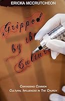 Gripped by the Culture: Canvassing Common Cultural Influences in the Church 0692530568 Book Cover