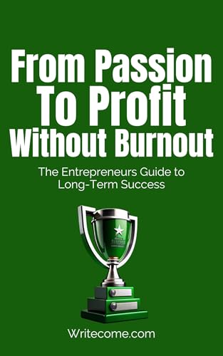 From Passion to Profit Without Burnout: The Entrepreneurs Guide to Long-Term Success (Passion To Pro