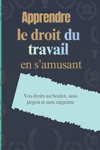 Apprendre le droit du travail en s’amusant: Vos droits au boulot, sans jargon et sans migraine