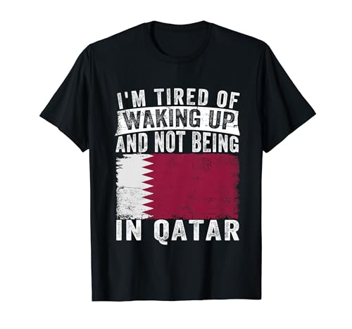 I'm Tired of Waking Up and Not Being In Qatar T-Shirt