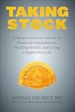 Taking Stock: A Hospice Doctor's Advice on Financial Independence, Building Wealth, and Living a Regret-Free Life