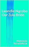 Lwandle Ngcobo Our Zulu Bride (The Wolves Of The South Book 1)
