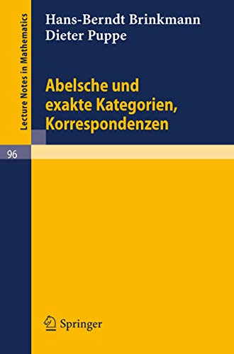 Abelsche und exakte Kategorien, Korrespondenzen (Lecture Notes in Mathematics, 96, Band 96)