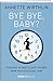 Produktbild Bye-bye, Baby: Frauen im Wettlauf gegen ihre biologische Uhr