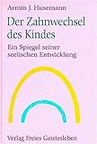 Der Zahnwechsel des Kindes: Ein Spiegel seelischer Entwicklung (Menschenkunde und Erziehung) Der Zahnwechsel des Kindes: Ein Spiegel seelischer Entwicklung (Menschenkunde und Erziehung)