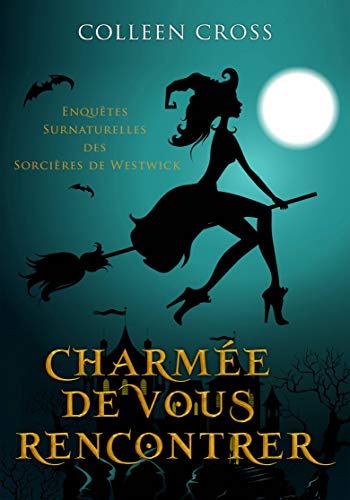 CharmÃ©e de vous rencontrer : Une Petite EnquÃªte des SorciÃ¨res de Westwick (Les Petites EnquÃªtes Surnaturelles des SorciÃ¨res de Westwick t. 1) (French Edition)