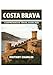 COSTA BRAVA COMPREHENSIVE TRAVEL GUIDE 2025