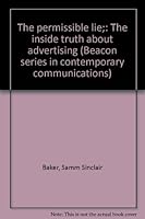 The permissible lie;: The inside truth about advertising (Beacon series in contemporary communications) B0007FCO9I Book Cover