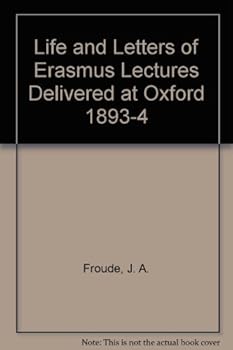 Life and Letters of Erasmus Lectures Delivered at Oxford 1893-4