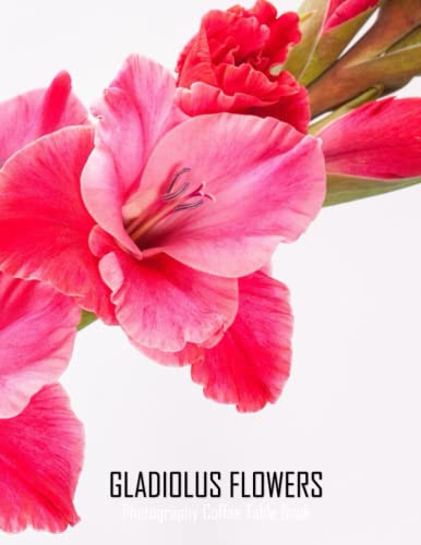 GLADIOLUS FLOWERS Photography Coffee Table Book: Gladiolus Flowers Photography Coffee Table Book for All: An Amazing Group Of Pictures For Relaxing & ... Images (8.5*11) Paperback May 27,2023 .
