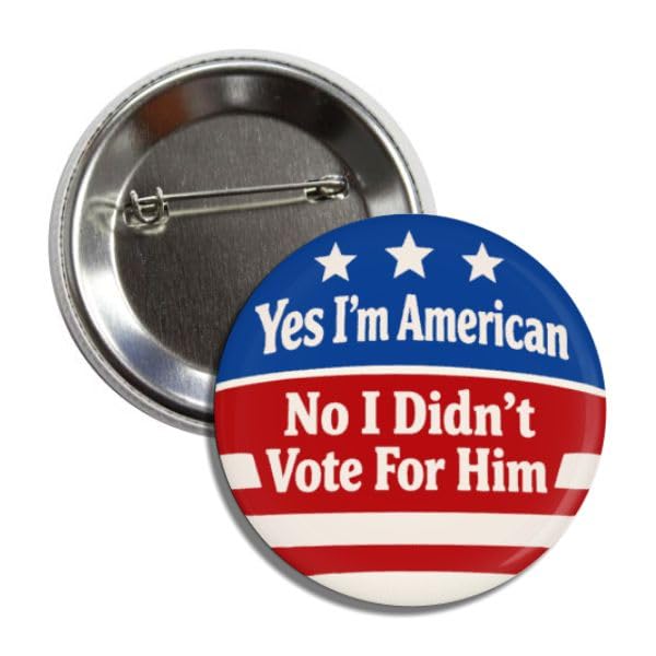 Political Statement Button Pin Yes Im American No I Didnt Vote for Him Anti-Trump Resist Badge 2.25 Inches