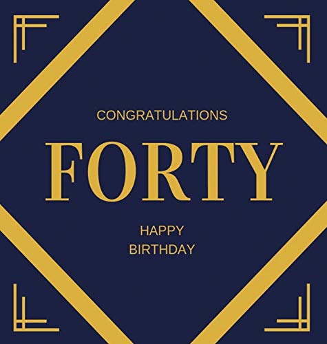 Happy 40th Birthday Guest Book (Hardcover): Happy 40th Birthday Guest book, party and birthday celebrations decor, memory book, 40th birthday, happy birthday guest book, celebration message log book, celebration guestbook, celebration parties, message log keepsake