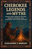 CHEROKEE LEGENDS AND MYTHS: Ancient Native American Folklore, Spiritual Teachings, Oral Traditions, and Cultural Heritage (English Edition)