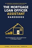 The Mortgage Loan Officer Assistant Handbook: A Career Foundation Guide