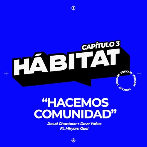 Capítulo 3. Hacemos Comunidad - H&aacute;bitat Podcast ft. Miryam Guel